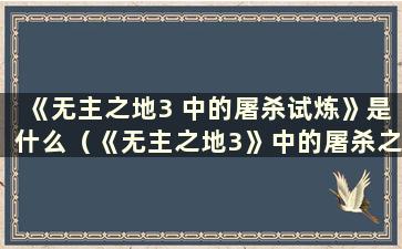 《无主之地3 中的屠杀试炼》是什么（《无主之地3》中的屠杀之井如何打）